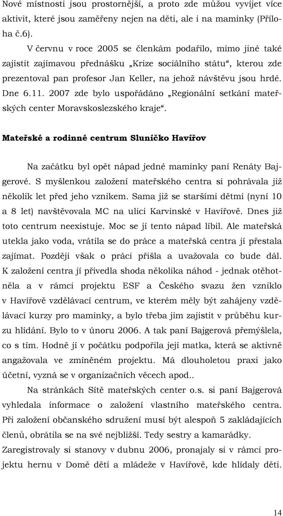 2007 zde bylo uspořádáno Regionální setkání mateřských center Moravskoslezského kraje. Mateřské a rodinné centrum Sluníčko Havířov Na začátku byl opět nápad jedné maminky paní Renáty Bajgerové.