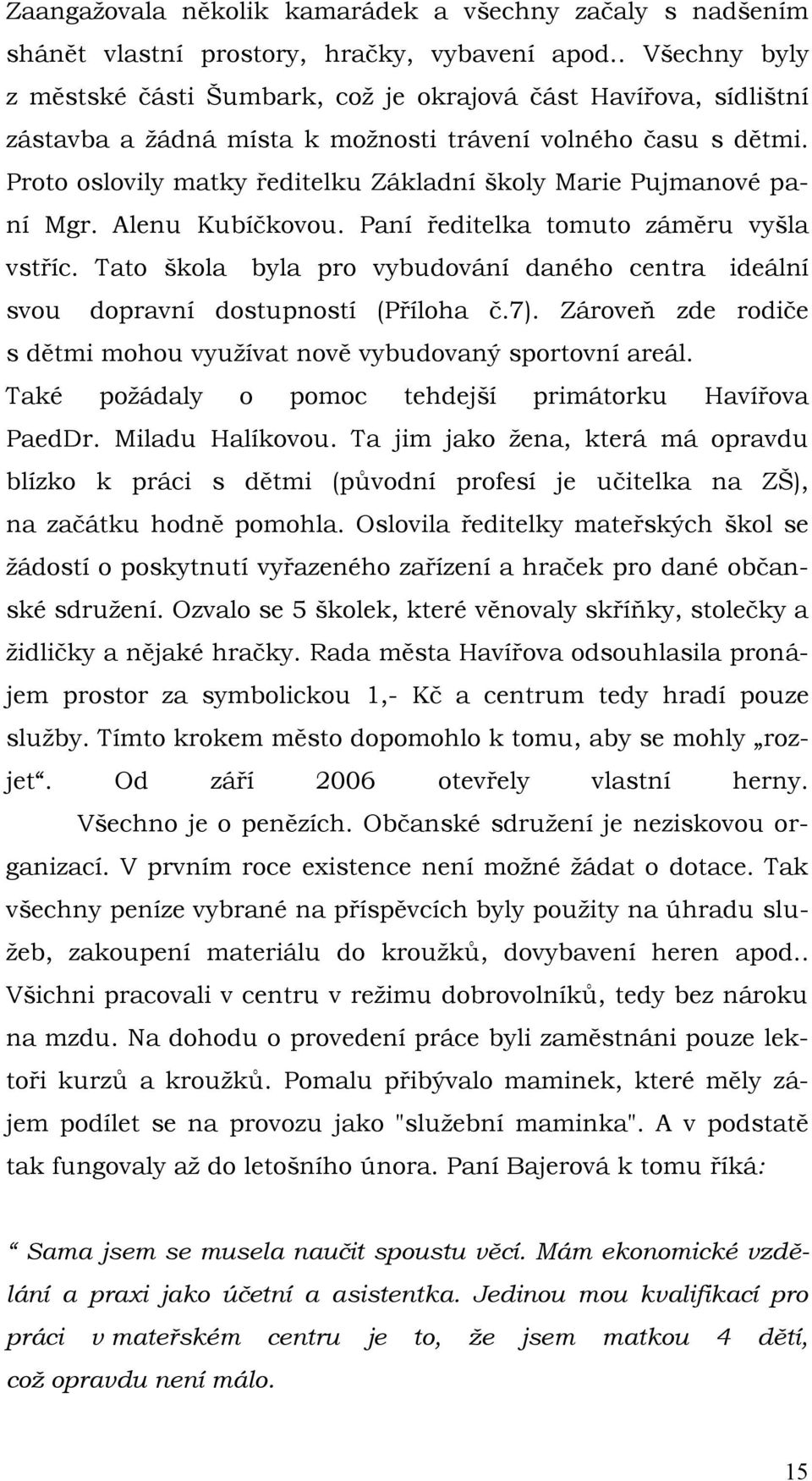 Proto oslovily matky ředitelku Základní školy Marie Pujmanové paní Mgr. Alenu Kubíčkovou. Paní ředitelka tomuto záměru vyšla vstříc.