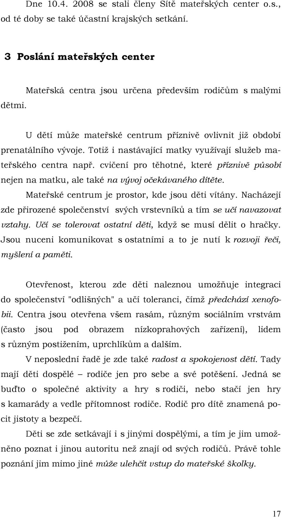 cvičení pro těhotné, které příznivě působí nejen na matku, ale také na vývoj očekávaného dítěte. Mateřské centrum je prostor, kde jsou děti vítány.