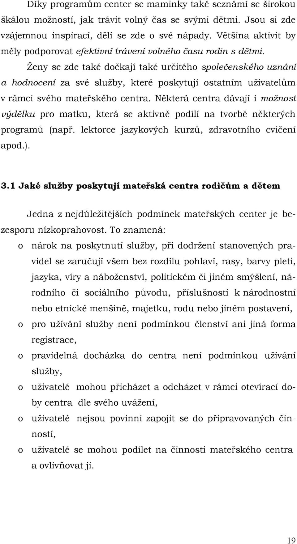 Ţeny se zde také dočkají také určitého společenského uznání a hodnocení za své sluţby, které poskytují ostatním uţivatelům v rámci svého mateřského centra.