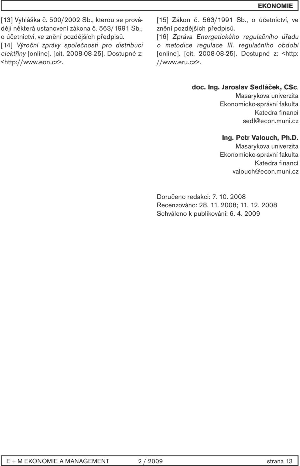 [16] Zpráva Energetického regulačního úřadu o metodice regulace III. regulačního období [online]. [cit. 2008-08-25]. Dostupné z: <http: //www.eru.cz>. doc. Ing. Jaroslav Sedláček, CSc.