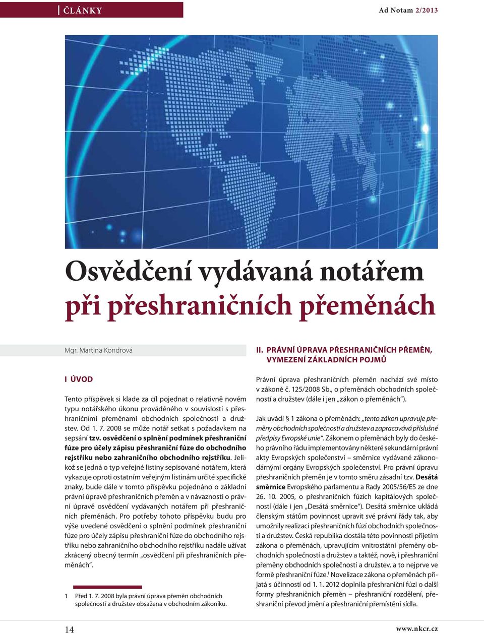 7. 2008 se může notář setkat s požadavkem na sepsání tzv.