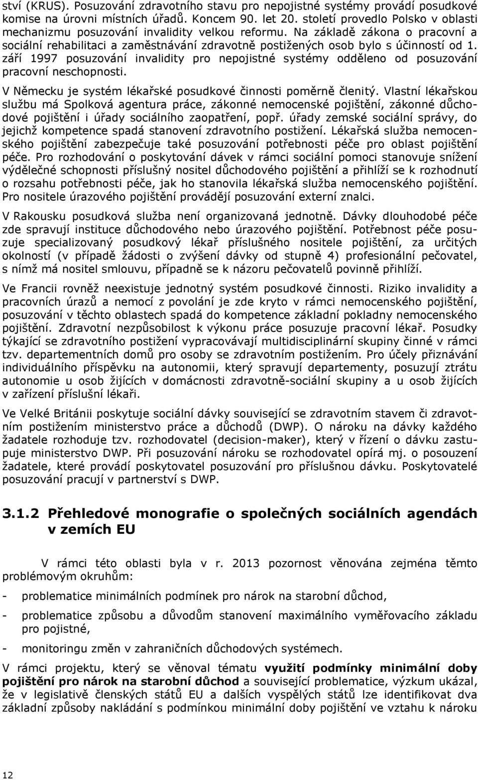 září 1997 posuzování invalidity pro nepojistné systémy odděleno od posuzování pracovní neschopnosti. V Německu je systém lékařské posudkové činnosti poměrně členitý.