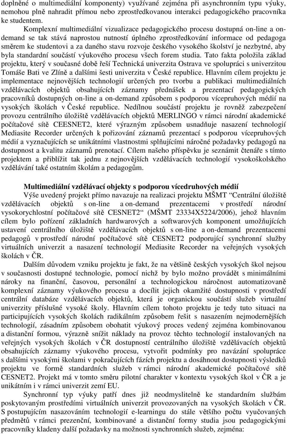 stavu rozvoje českého vysokého školství je nezbytné, aby byla standardní součástí výukového procesu všech forem studia.