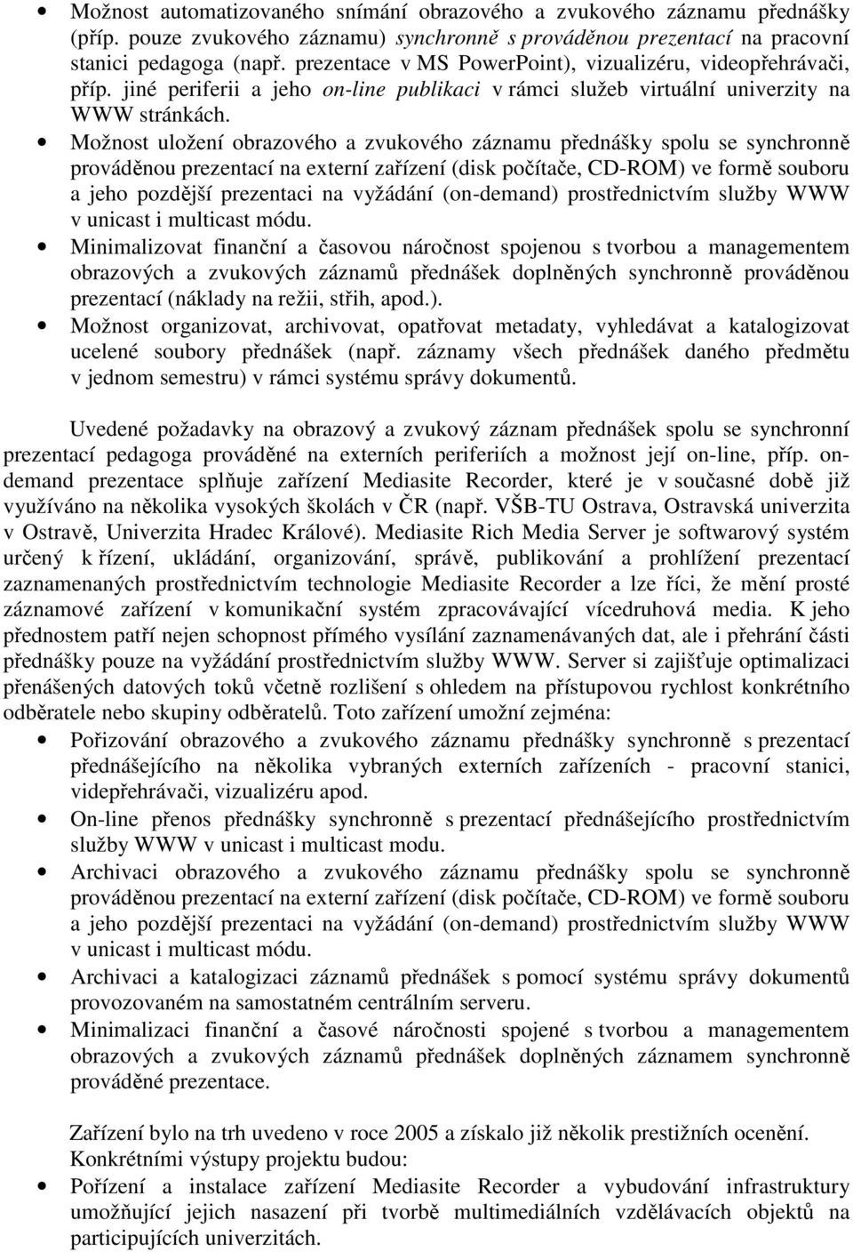 Možnost uložení obrazového a zvukového záznamu přednášky spolu se synchronně prováděnou prezentací na externí zařízení (disk počítače, CD-ROM) ve formě souboru a jeho pozdější prezentaci na vyžádání