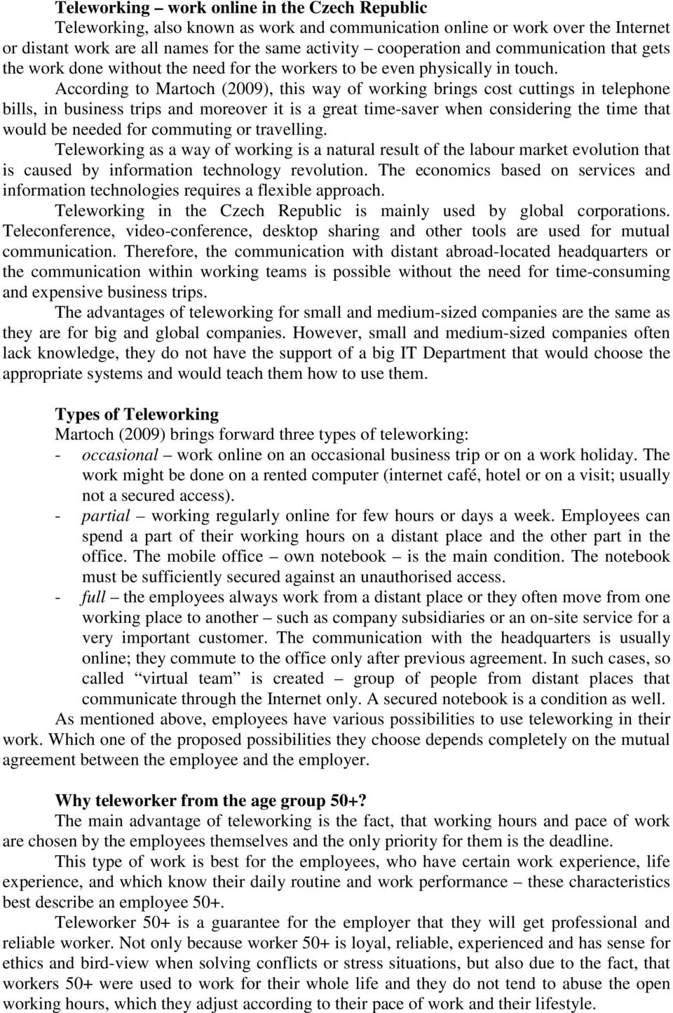 According to Martoch (2009), this way of working brings cost cuttings in telephone bills, in business trips and moreover it is a great time-saver when considering the time that would be needed for