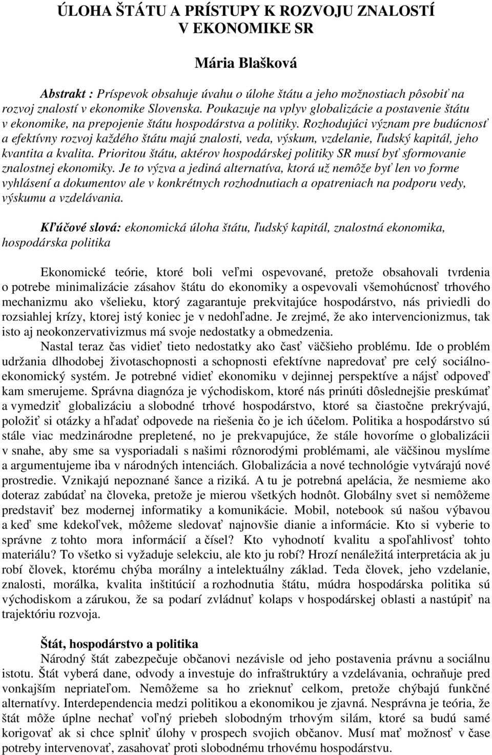 Rozhodujúci význam pre budúcnosť a efektívny rozvoj každého štátu majú znalosti, veda, výskum, vzdelanie, ľudský kapitál, jeho kvantita a kvalita.