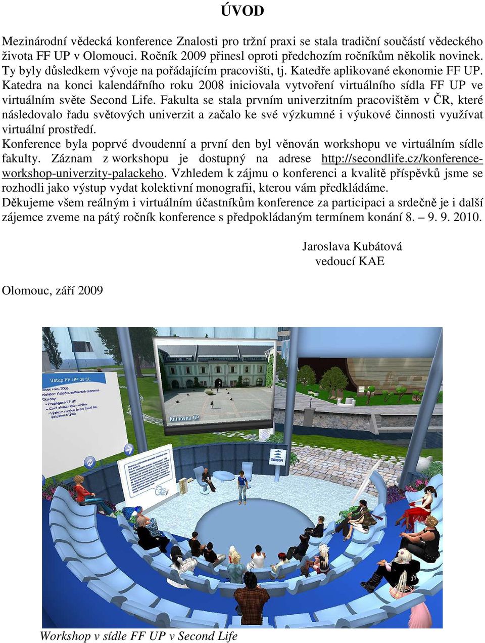 Katedra na konci kalendářního roku 2008 iniciovala vytvoření virtuálního sídla FF UP ve virtuálním světe Second Life.