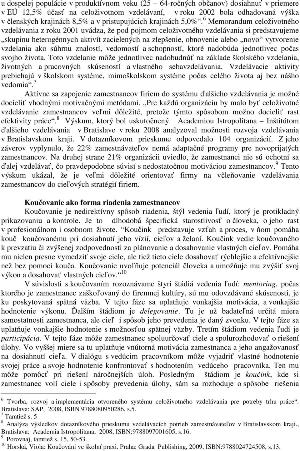 6 Memorandum celoživotného vzdelávania z roku 2001 uvádza, že pod pojmom celoživotného vzdelávania si predstavujeme skupinu heterogénnych aktivít zacielených na zlepšenie, obnovenie alebo novo