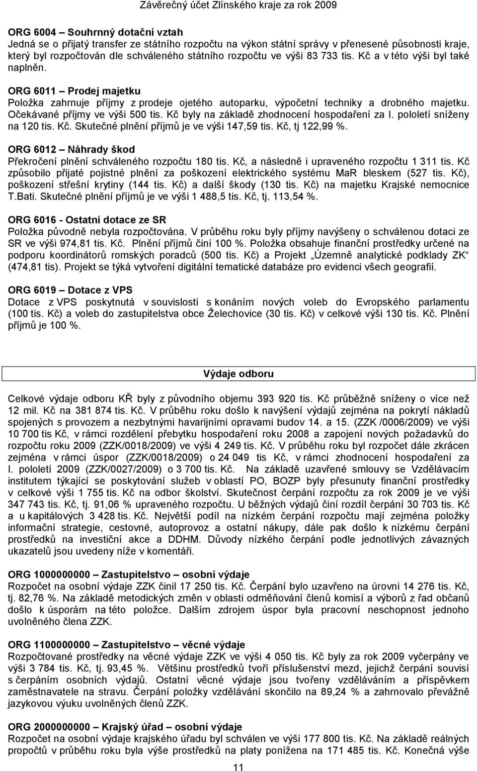 ORG 6011 Prodej majetku Poloţka zahrnuje příjmy z prodeje ojetého autoparku, výpočetní techniky a drobného majetku. Očekávané příjmy ve výši 500 tis. Kč byly na základě zhodnocení hospodaření za I.