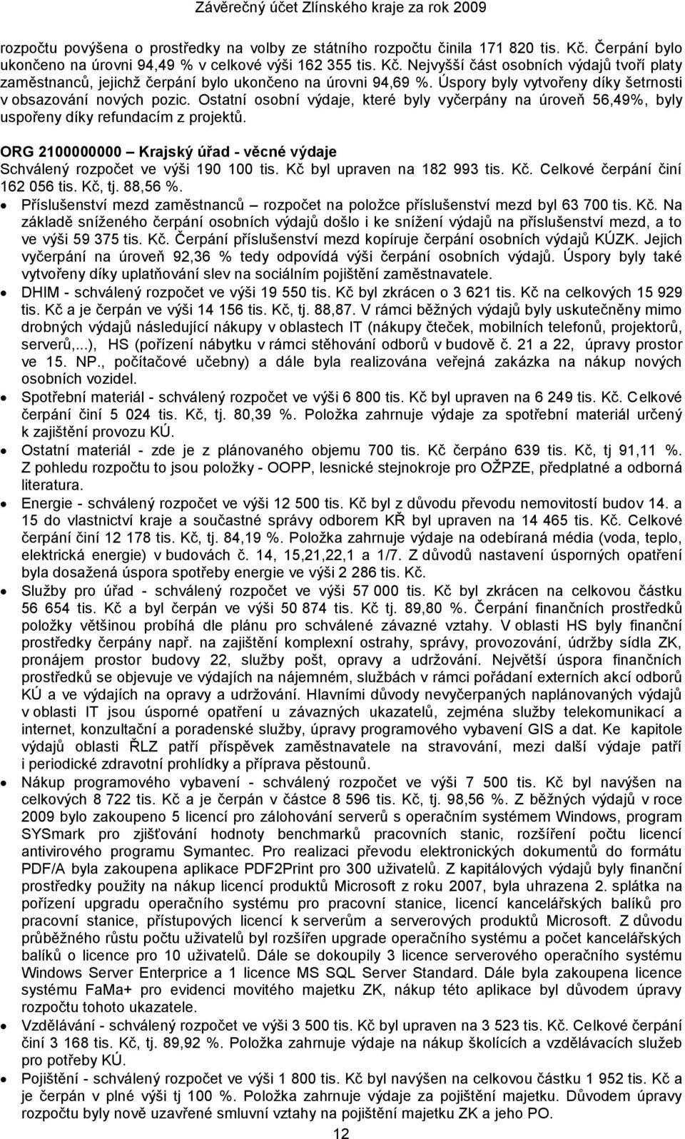 Úspory byly vytvořeny díky šetrnosti v obsazování nových pozic. Ostatní osobní výdaje, které byly vyčerpány na úroveň 56,49%, byly uspořeny díky refundacím z projektů.