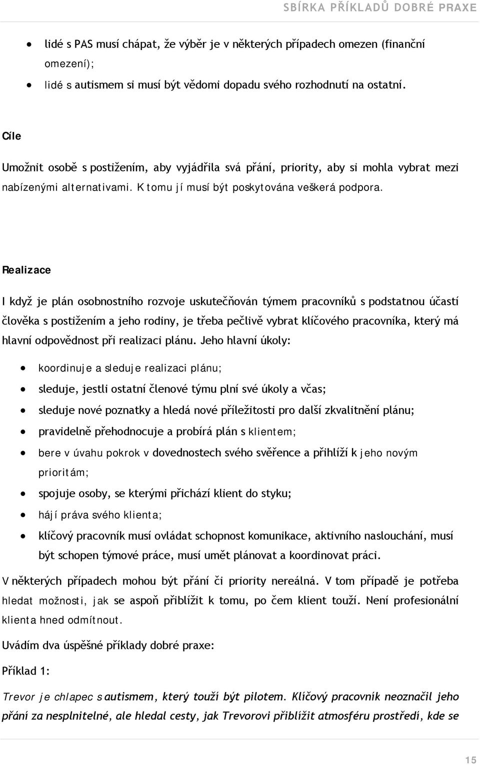 Realizace I když je plán osobnostního rozvoje uskutečňován týmem pracovníků s podstatnou účastí člověka s postižením a jeho rodiny, je třeba pečlivě vybrat klíčového pracovníka, který má hlavní