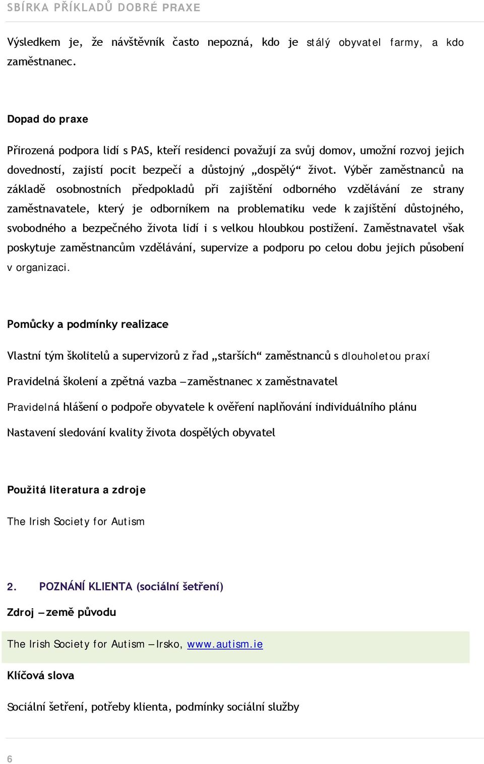 Výběr zaměstnanců na základě osobnostních předpokladů při zajištění odborného vzdělávání ze strany zaměstnavatele, který je odborníkem na problematiku vede k zajištění důstojného, svobodného a