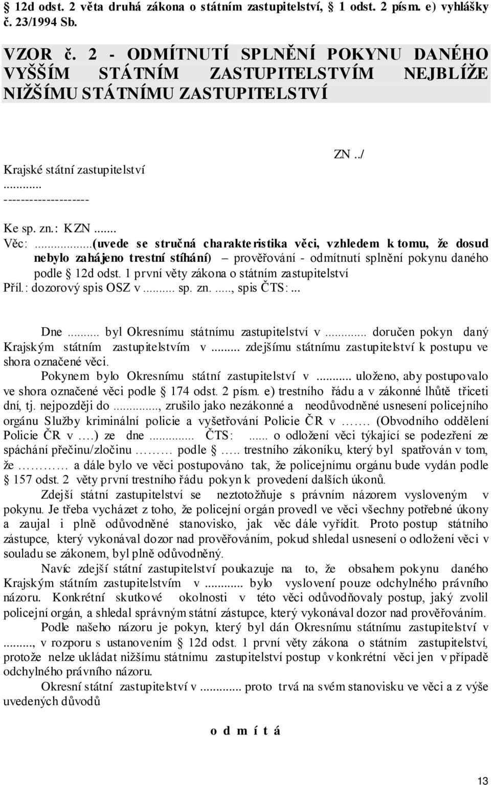 ..(uvede se stručná charakte ristika věci, vzhledem k tomu, že dosud nebylo zahájeno trestní stíhání) prověřování - odmítnutí splnění pokynu daného podle 12d odst.