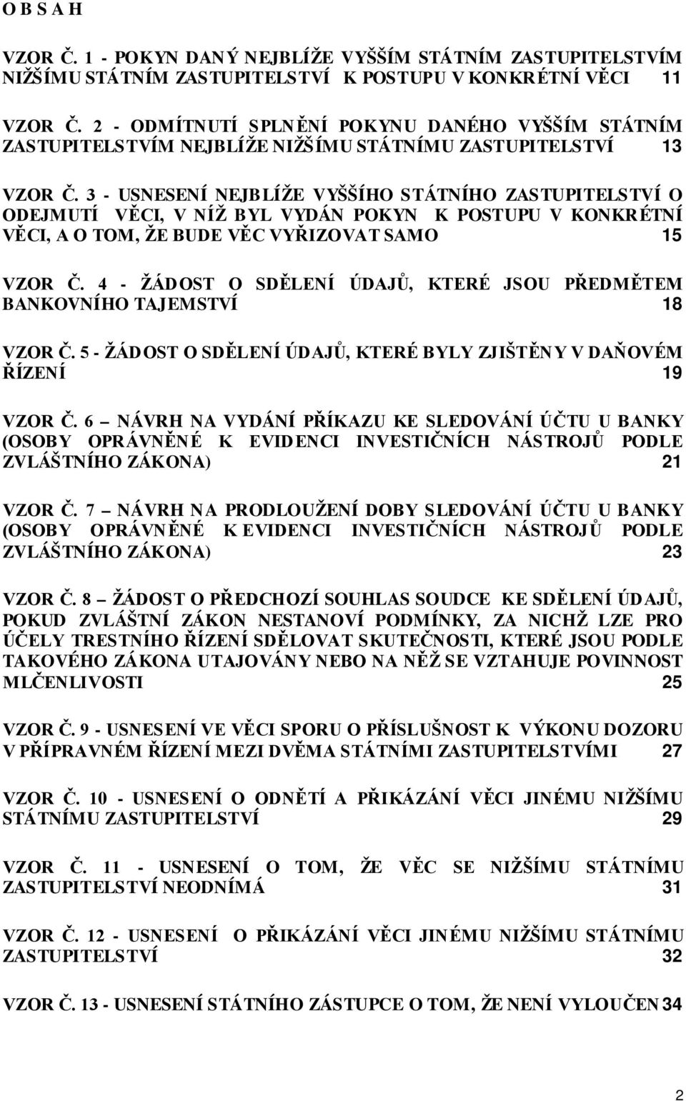 3 - USNESENÍ NEJBLÍŽE VYŠŠÍHO STÁTNÍHO ZASTUPITELSTVÍ O ODEJMUTÍ VĚCI, V NÍŽ BYL VYDÁN POKYN K POSTUPU V KONKRÉTNÍ VĚCI, A O TOM, ŽE BUDE VĚC VYŘIZOVAT SAMO 15 VZOR Č.