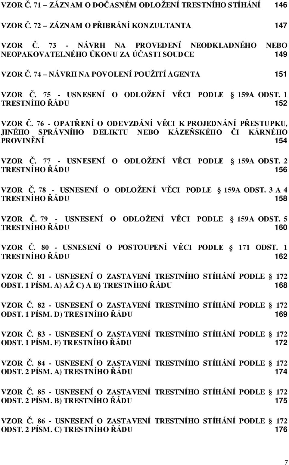 1 TRESTNÍHO ŘÁDU 152 VZOR Č. 76 - OPATŘENÍ O ODEVZDÁNÍ VĚCI K PROJEDNÁNÍ PŘESTUPKU, JINÉHO SPRÁVNÍHO DELIKTU NEBO KÁZEŇSKÉHO ČI KÁRNÉHO PROVINĚNÍ 154 VZOR Č.