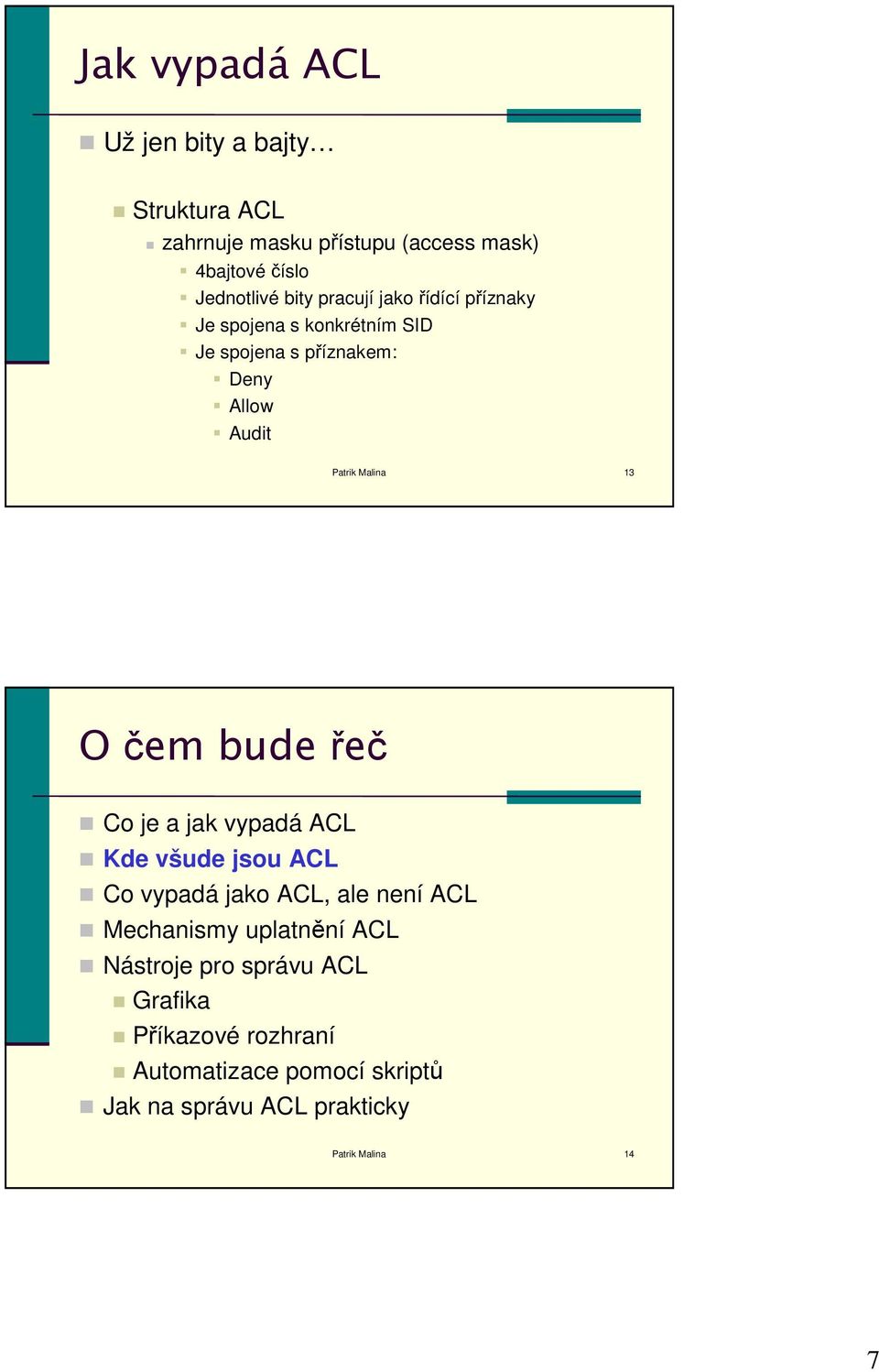 čem bude řeč Co je a jak vypadá ACL Kde všude jsou ACL Co vypadá jako ACL, ale není ACL Mechanismy uplatnění ACL