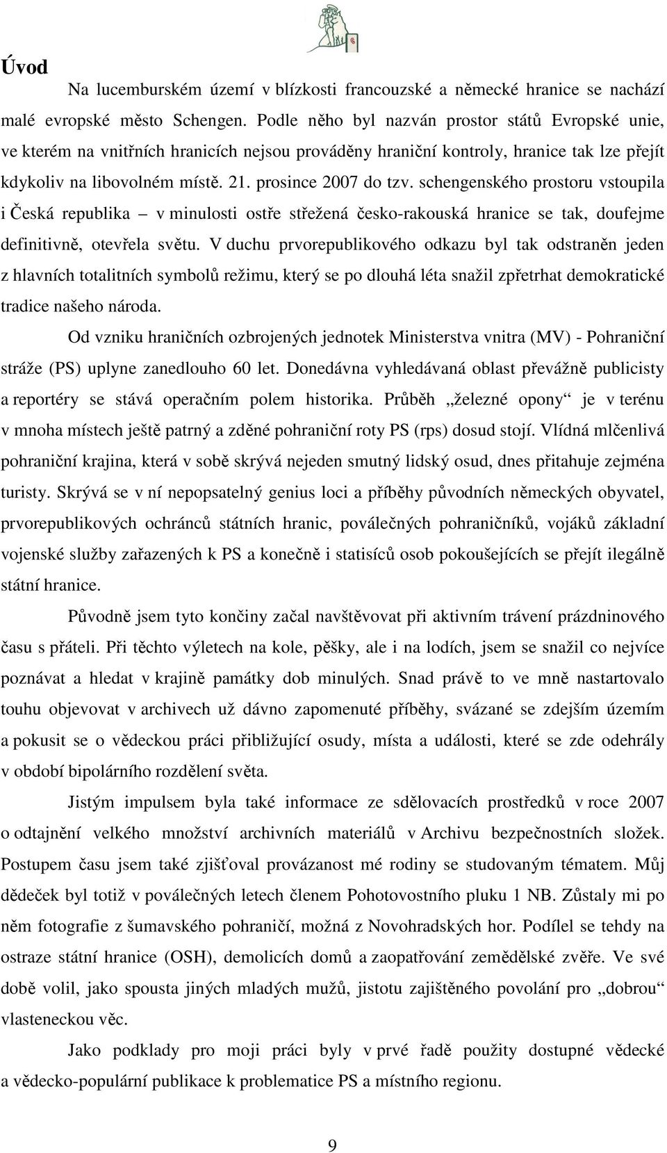 schengenského prostoru vstoupila i Česká republika v minulosti ostře střežená česko-rakouská hranice se tak, doufejme definitivně, otevřela světu.