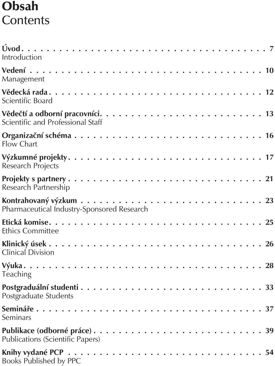 .............................. 21 Research Partnership Kontrahovaný výzkum............................. 23 Pharmaceutical Industry-Sponsored Research Etická komise.................................. 25 Ethics Committee Klinický úsek.