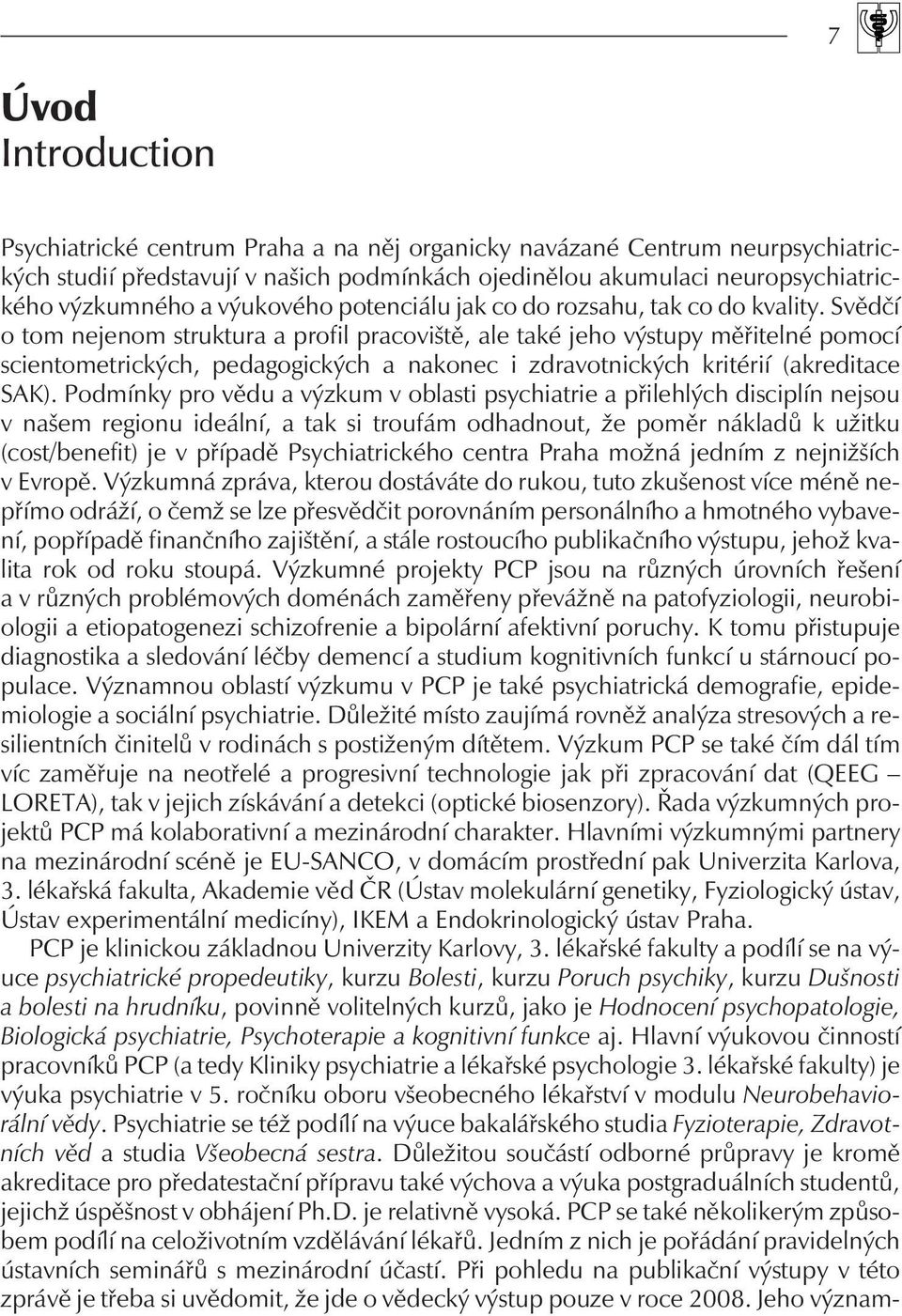 Svìdèí o tom nejenom struktura a profil pracovištì, ale také jeho výstupy mìøitelné pomocí scientometrických, pedagogických a nakonec i zdravotnických kritérií (akreditace SAK).