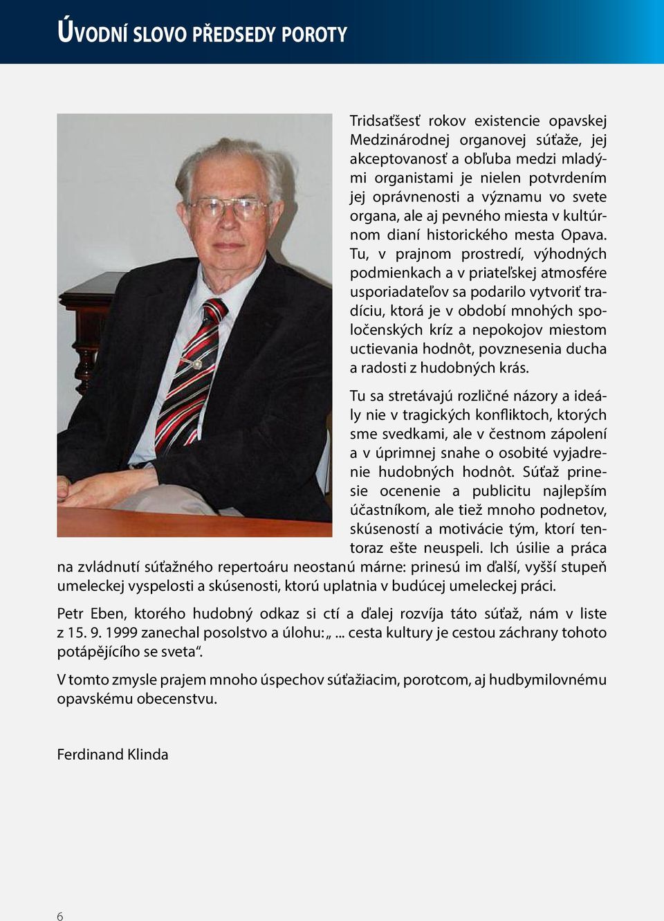 Tu, v prajnom prostredí, výhodných podmienkach a v priateľskej atmosfére usporiadateľov sa podarilo vytvoriť tradíciu, ktorá je v období mnohých spoločenských kríz a nepokojov miestom uctievania