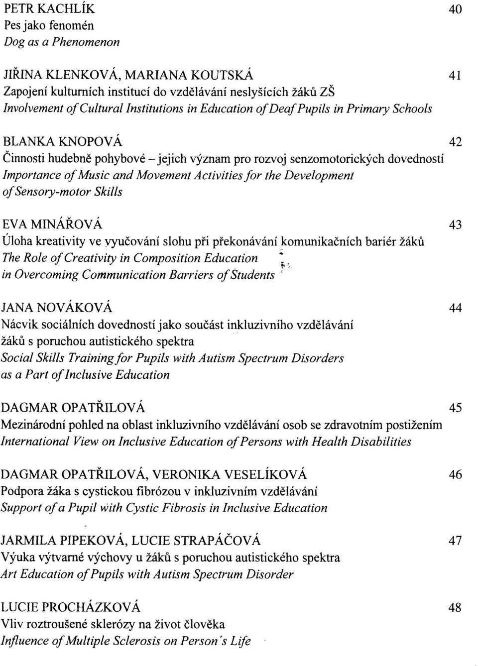 Development of Sensory-motor Skills EVA MINÁŘOVÁ 43 Úloha kreativity ve vyučování slohu při překonávání komunikačních bariér žáků The Role of Creativity in Composition Education in Overcoming