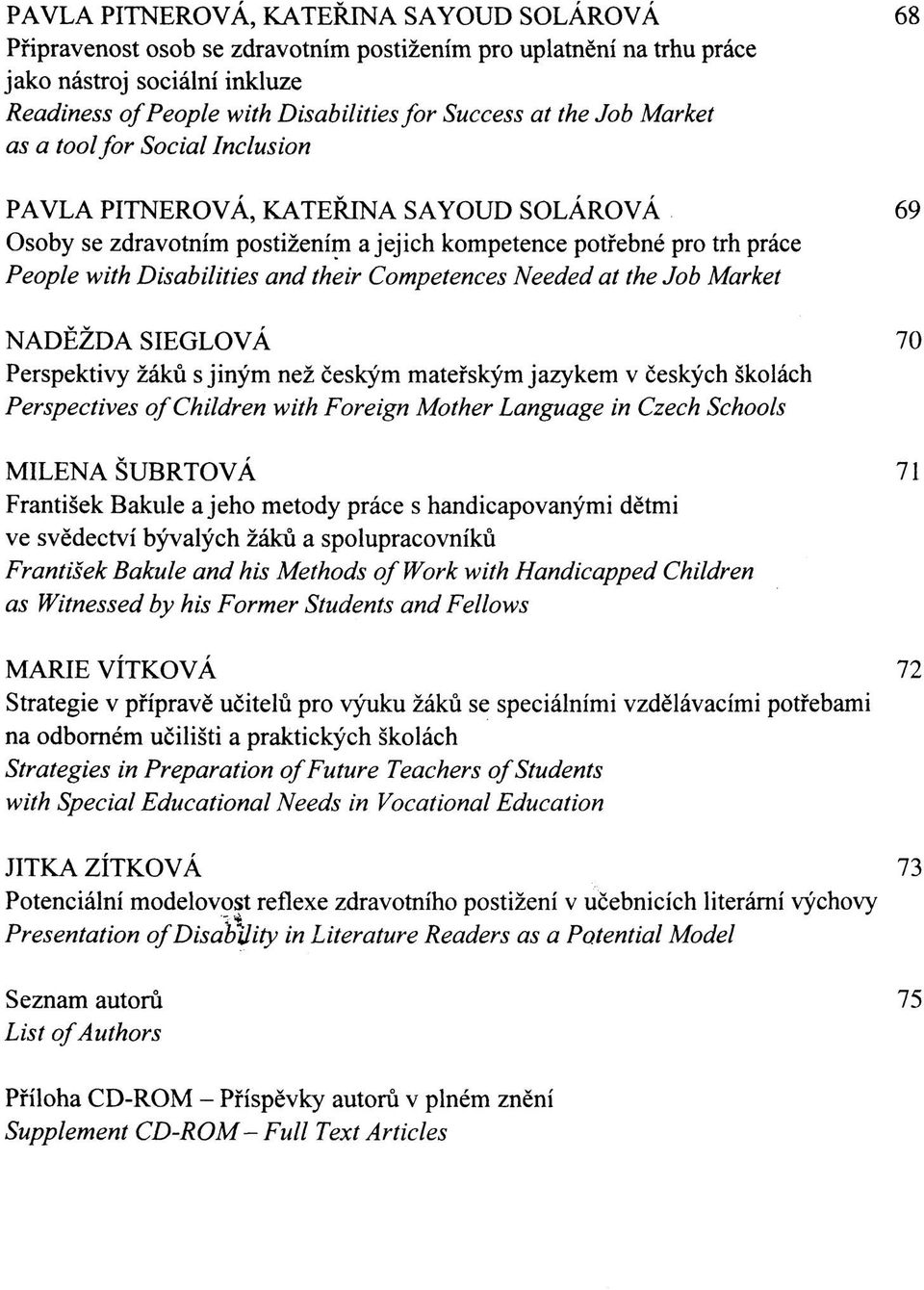 Competences Needed at the Job Market NADĚŽDA SIEGLOVÁ 70 Perspektivy žáků s jiným než českým mateřským jazykem v českých školách Perspectives of Children with Foreign Mother Language in Czech Schools