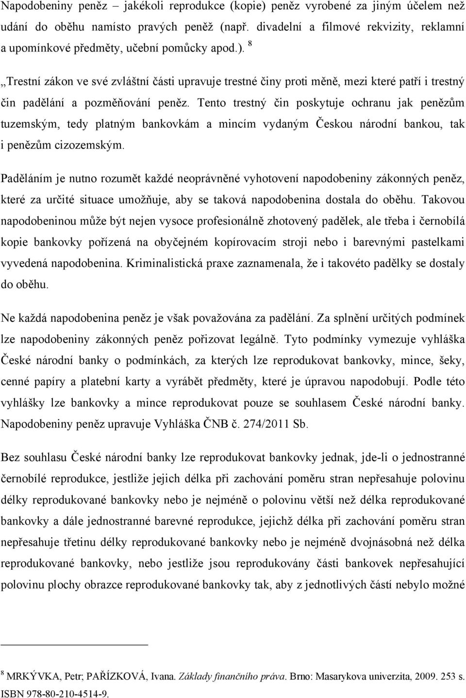 8 Trestní zákon ve své zvláštní části upravuje trestné činy proti měně, mezi které patří i trestný čin padělání a pozměňování peněz.