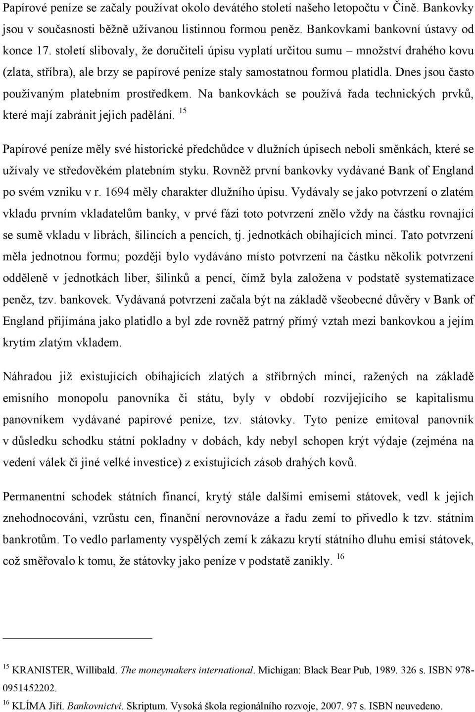 Dnes jsou často pouţívaným platebním prostředkem. Na bankovkách se pouţívá řada technických prvků, které mají zabránit jejich padělání.