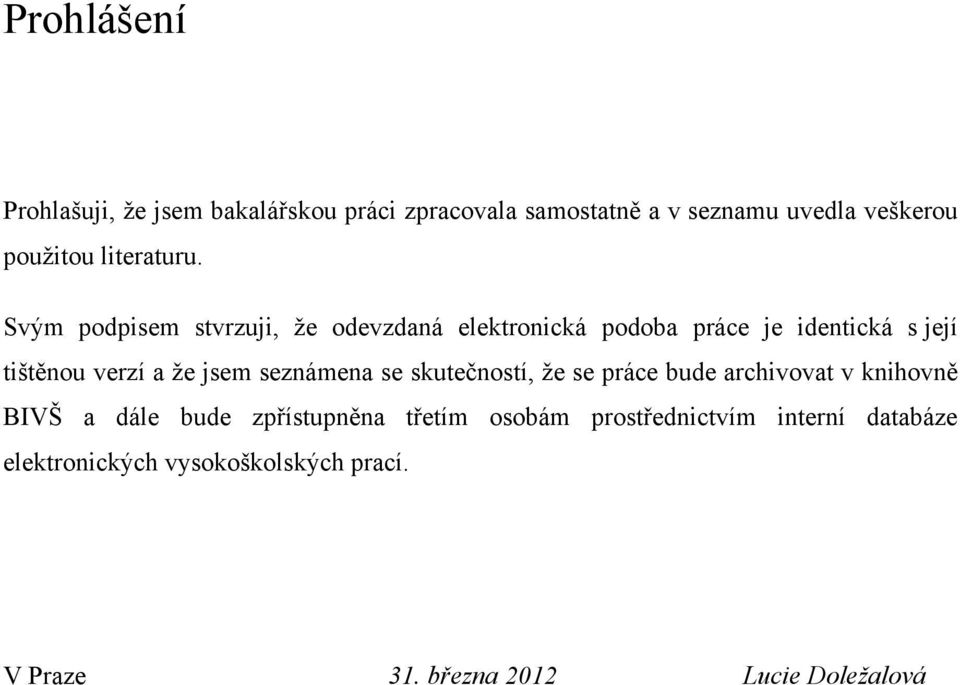 Svým podpisem stvrzuji, ţe odevzdaná elektronická podoba práce je identická s její tištěnou verzí a ţe jsem