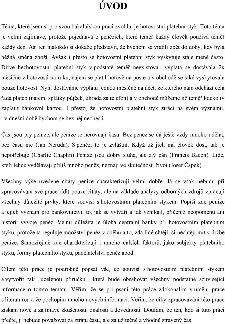 Dříve bezhotovostní platební styk v podstatě téměř neexistoval, výplata se dostávala 2x měsíčně v hotovosti na ruku, nájem se platil hotově na poště a v obchodě se také vyskytovala pouze hotovost.