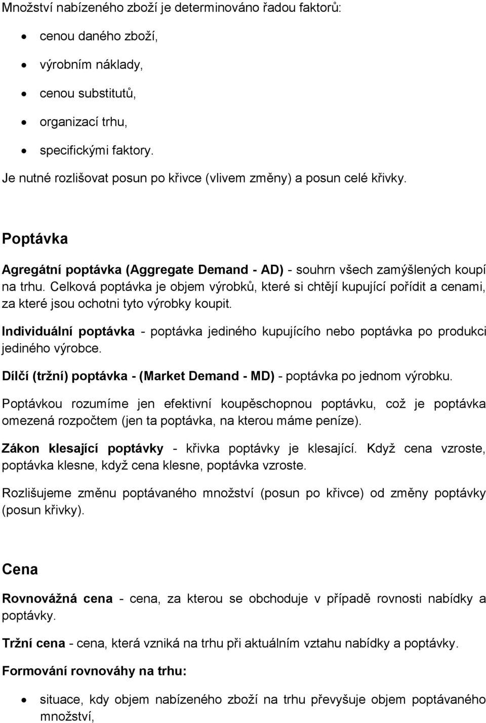 Celková poptávka je objem výrobků, které si chtějí kupující pořídit a cenami, za které jsou ochotni tyto výrobky koupit.