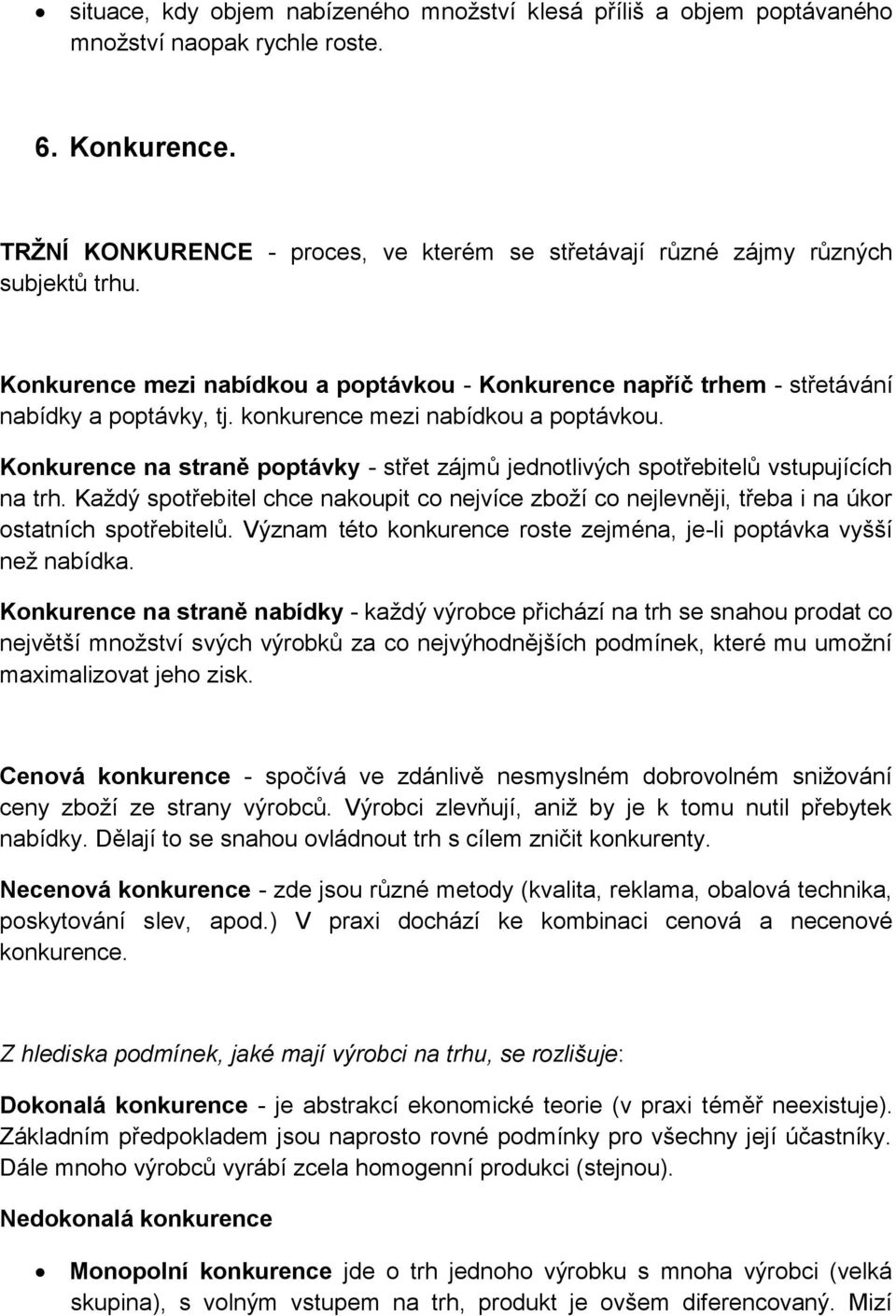 konkurence mezi nabídkou a poptávkou. Konkurence na straně poptávky - střet zájmů jednotlivých spotřebitelů vstupujících na trh.