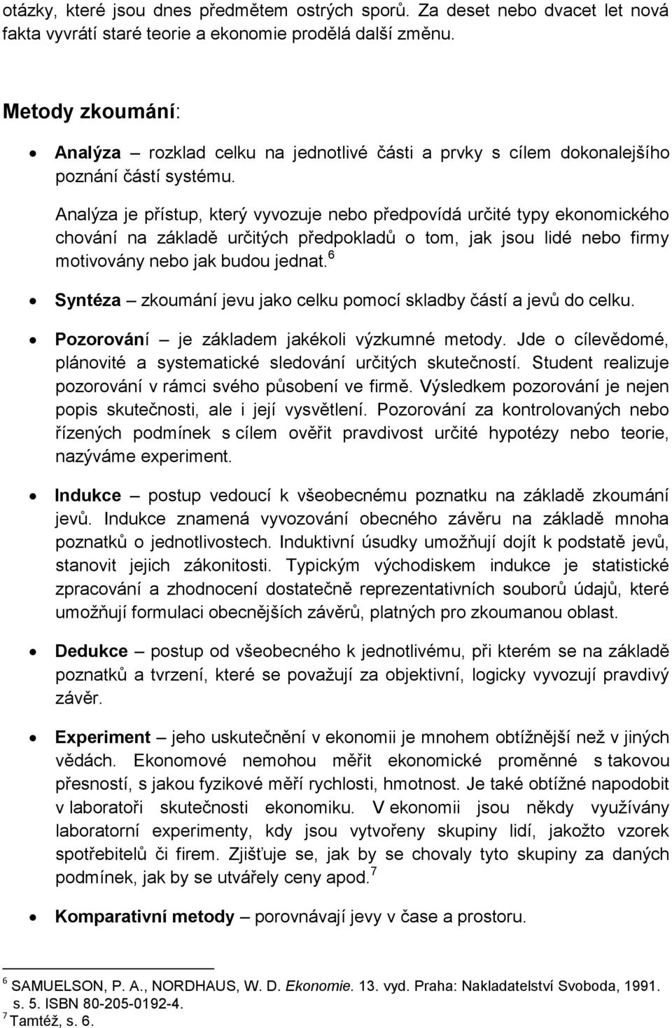 Analýza je přístup, který vyvozuje nebo předpovídá určité typy ekonomického chování na základě určitých předpokladů o tom, jak jsou lidé nebo firmy motivovány nebo jak budou jednat.