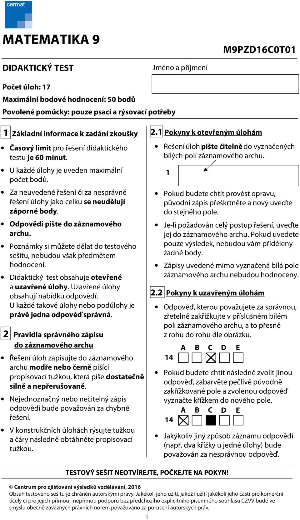 Odpovědi pište do záznamového archu. Poznámky si můžete dělat do testového sešitu, nebudou však předmětem hodnocení. Didaktický test obsahuje otevřené a uzavřené úlohy.