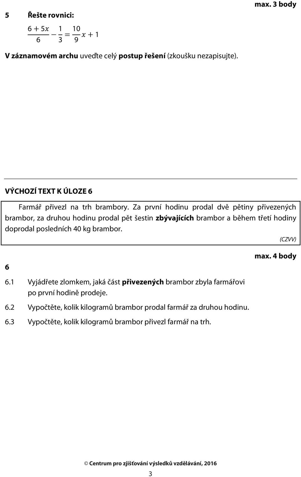 Za první hodinu prodal dvě pětiny přivezených brambor, za druhou hodinu prodal pět šestin zbývajících brambor a během třetí hodiny doprodal