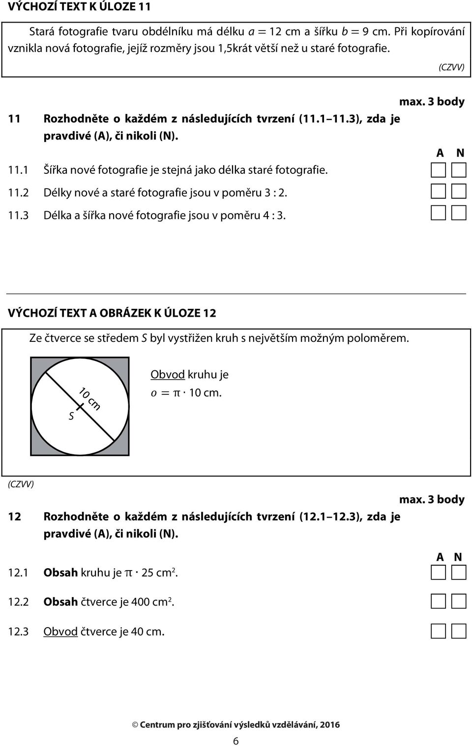 11.3 Délka a šířka nové fotografie jsou v poměru 4 : 3. VÝCHOZÍ TEXT A OBRÁZEK K ÚLOZE 12 Ze čtverce se středem S byl vystřižen kruh s největším možným poloměrem. S Obvod kruhu je 10 cm.