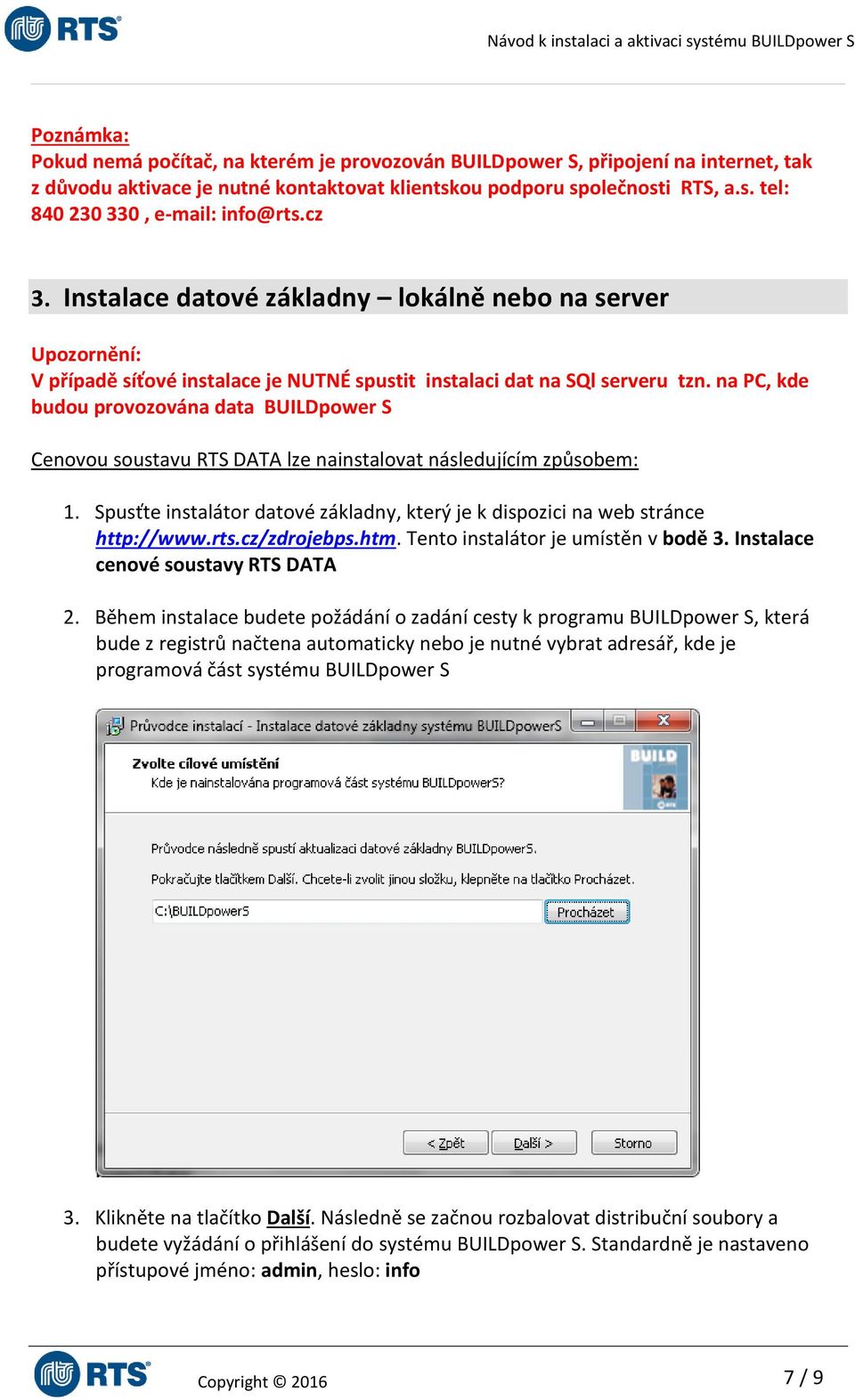 na PC, kde budou provozována data BUILDpower S Cenovou soustavu RTS DATA lze nainstalovat následujícím způsobem: 1. Spusťte instalátor datové základny, který je k dispozici na web stránce http://www.