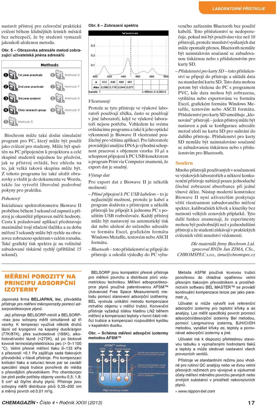 Může být spuštěn na PC připojeném k projektoru a celé skupině studentů najednou lze předvést, jak se přístroj ovládá, bez ohledu na to, jak velká taková skupina může být.