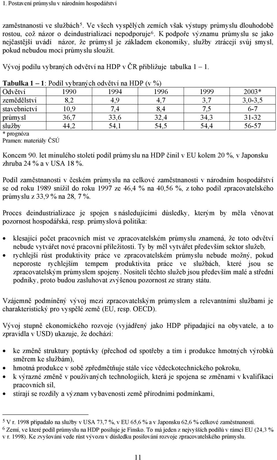 Vývoj podílu vybraných odvětví na HDP v ČR přibližuje tabulka 1 1.