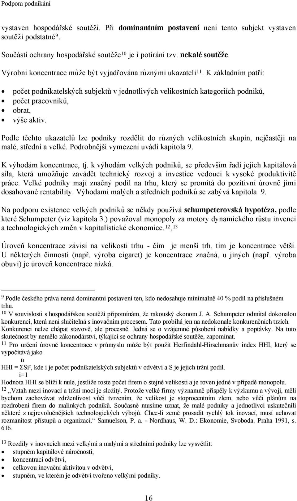 Podle těchto ukazatelů lze podniky rozdělit do různých velikostních skupin, nejčastěji na malé, střední a velké. Podrobnější vymezení uvádí kapitola 9. K výhodám koncentrace, tj.