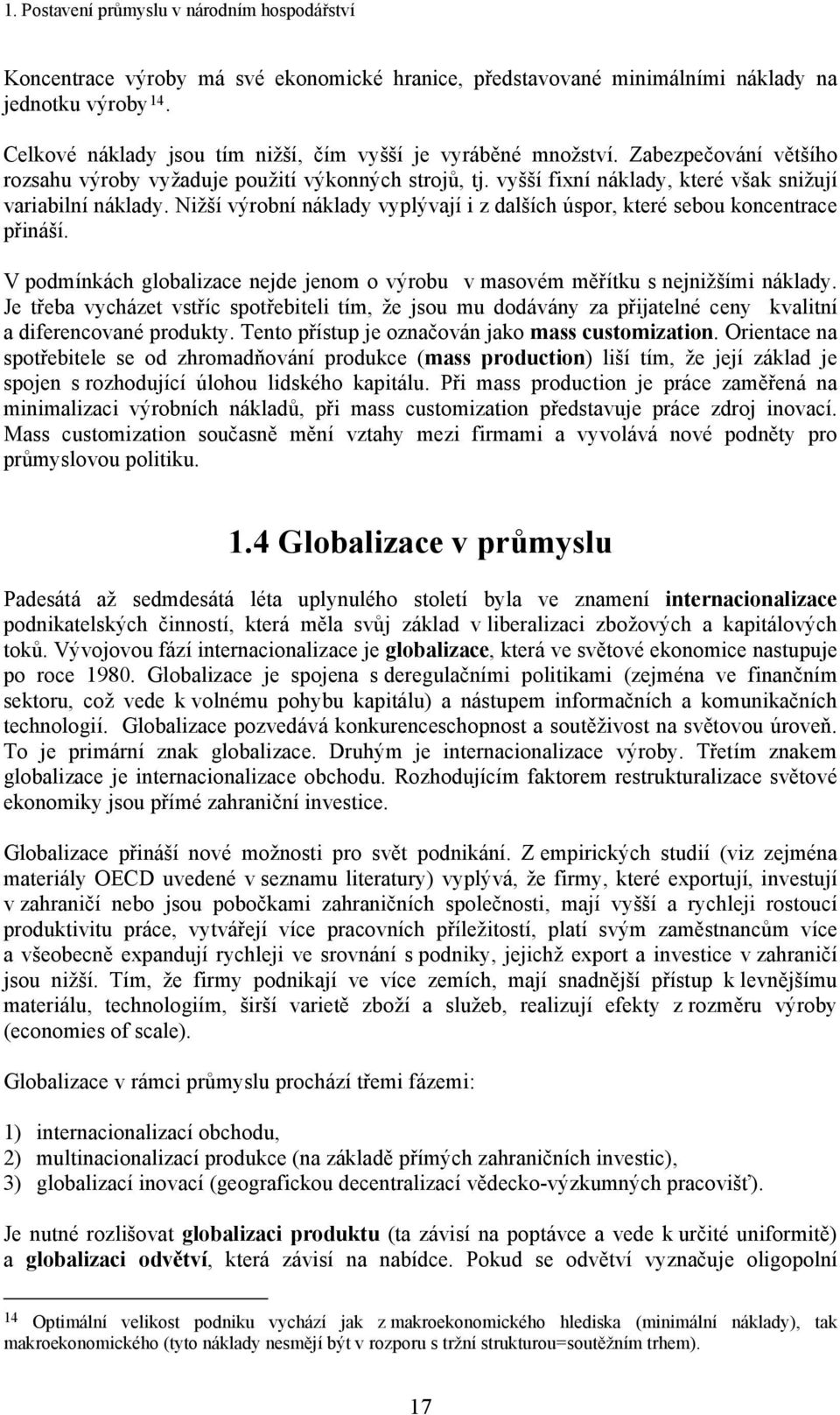 Nižší výrobní náklady vyplývají i z dalších úspor, které sebou koncentrace přináší. V podmínkách globalizace nejde jenom o výrobu v masovém měřítku s nejnižšími náklady.