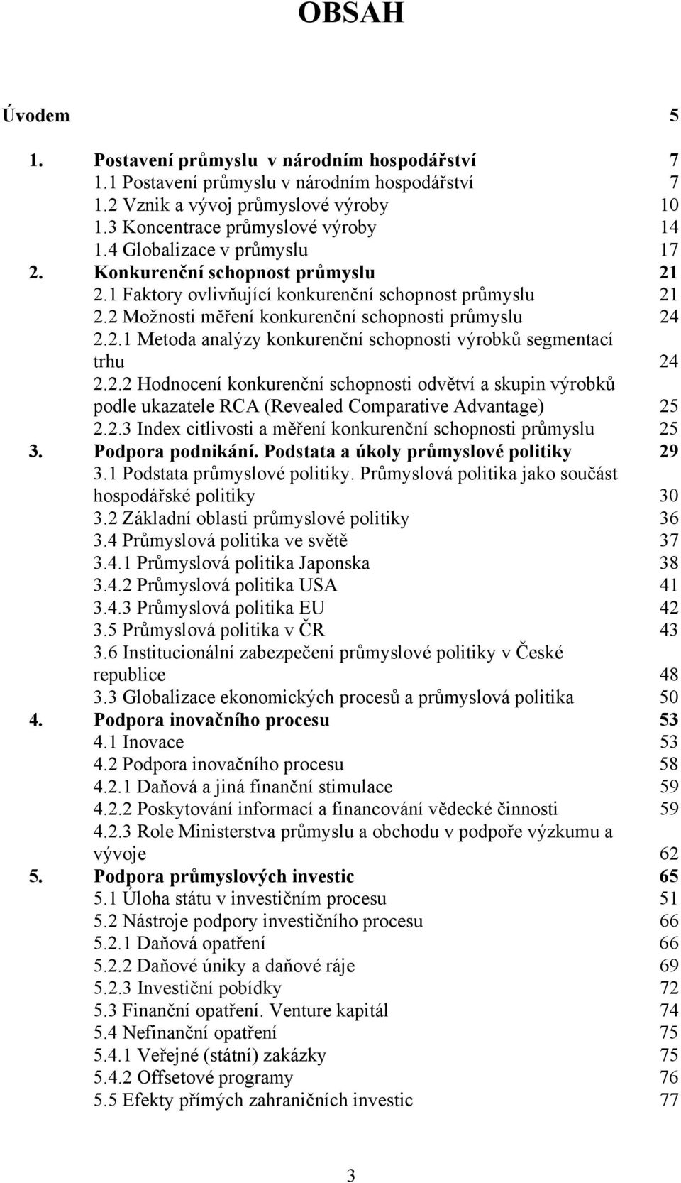 2.2 Hodnocení konkurenční schopnosti odvětví a skupin výrobků podle ukazatele RCA (Revealed Comparative Advantage) 25 2.2.3 Index citlivosti a měření konkurenční schopnosti průmyslu 25 3.