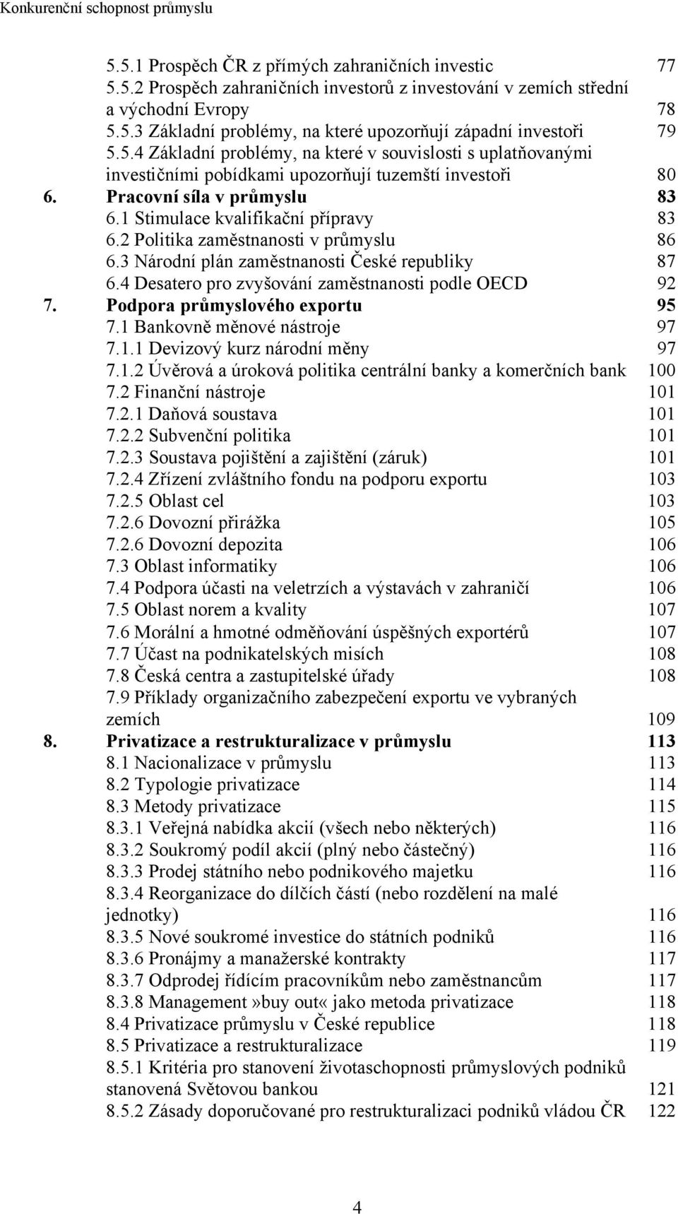 2 Politika zaměstnanosti v průmyslu 86 6.3 Národní plán zaměstnanosti České republiky 87 6.4 Desatero pro zvyšování zaměstnanosti podle OECD 92 7. Podpora průmyslového exportu 95 7.