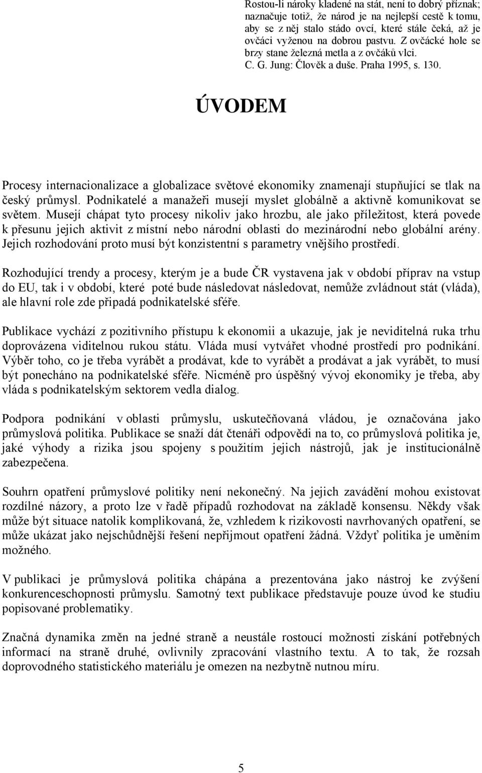 ÚVODEM Procesy internacionalizace a globalizace světové ekonomiky znamenají stupňující se tlak na český průmysl. Podnikatelé a manažeři musejí myslet globálně a aktivně komunikovat se světem.