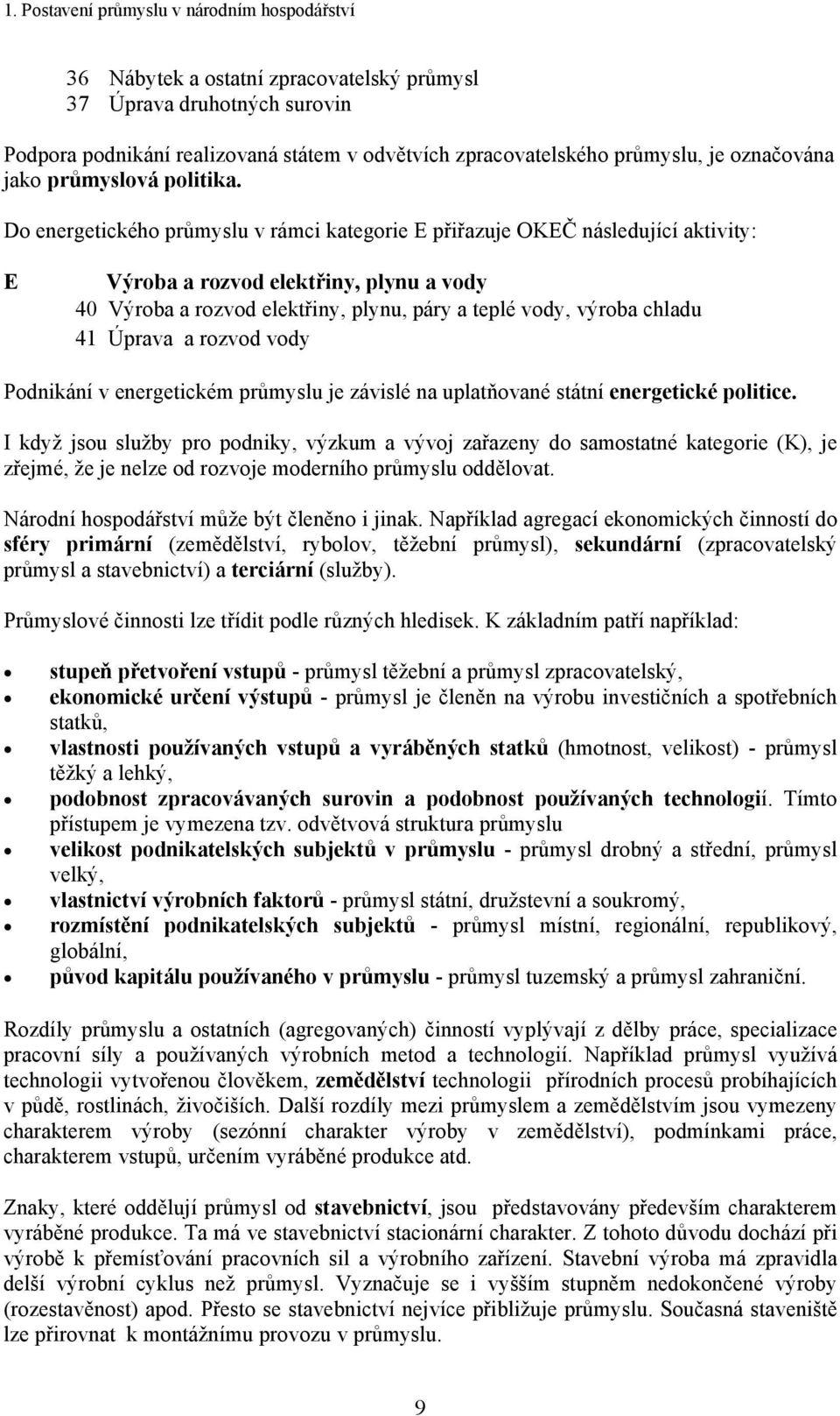 Do energetického průmyslu v rámci kategorie E přiřazuje OKEČ následující aktivity: E Výroba a rozvod elektřiny, plynu a vody 40 Výroba a rozvod elektřiny, plynu, páry a teplé vody, výroba chladu 41