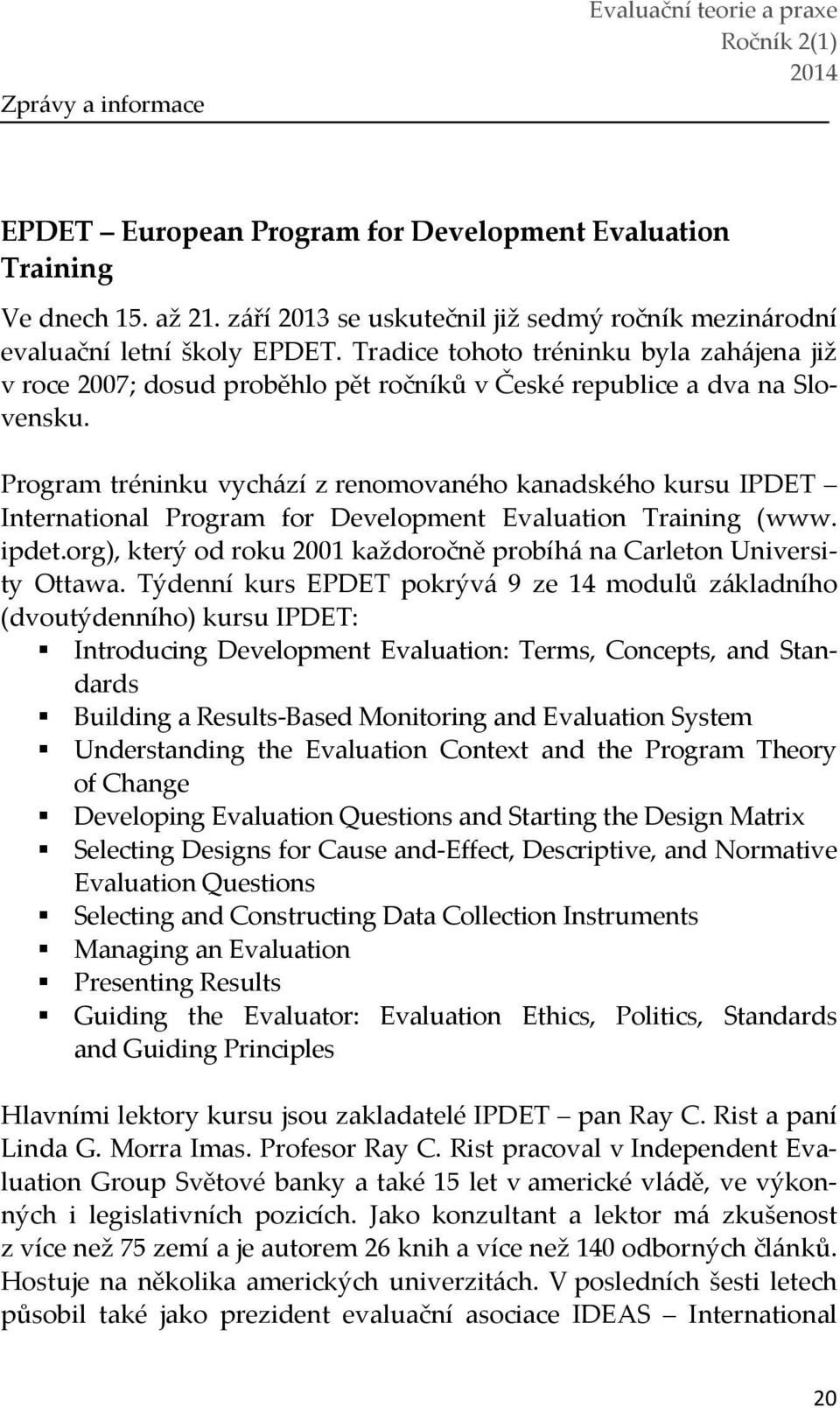 Program tréninku vychází z renomovaného kanadského kursu IPDET International Program for Development Evaluation Training (www. ipdet.