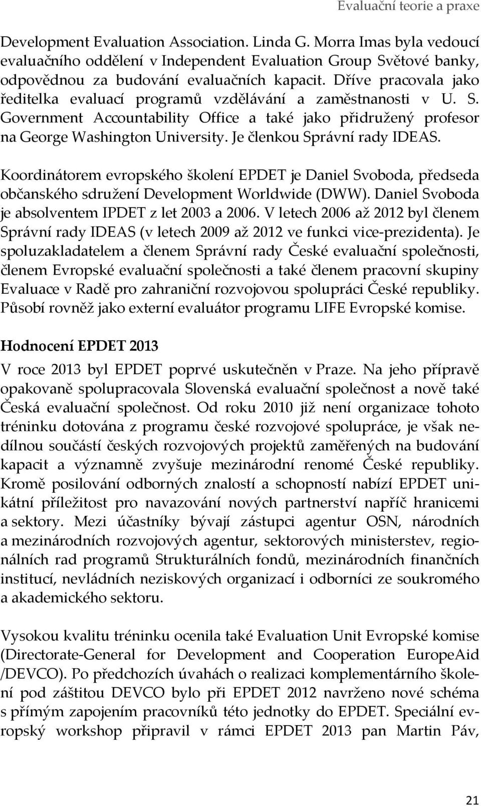 Je členkou Správní rady IDEAS. Koordinátorem evropského školení EPDET je Daniel Svoboda, předseda občanského sdružení Development Worldwide (DWW). Daniel Svoboda je absolventem IPDET z let 2 a 26.