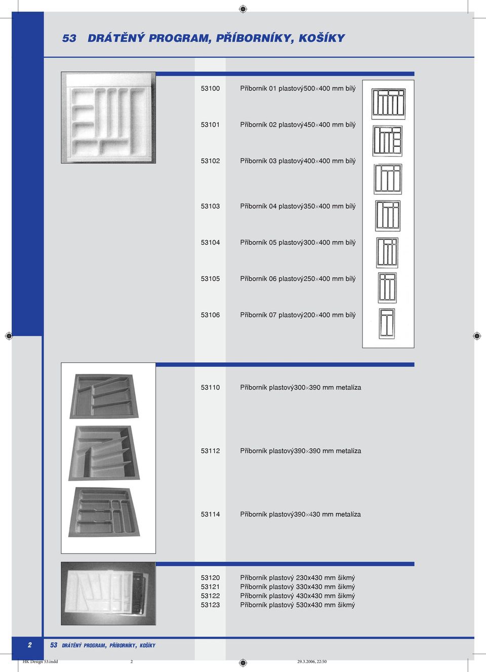 Příborník plastový300 390 mm metalíza 53112 Příborník plastový390 390 mm metalíza 53114 Příborník plastový390 430 mm metalíza 53120 Příborník plastový 230x430 mm šikmý 53121