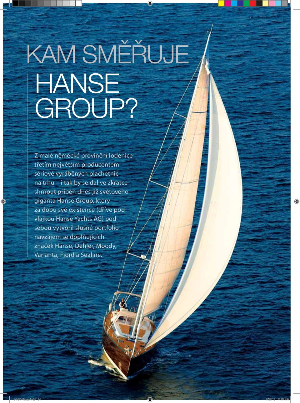 se dal ve zkratce shrnout příběh dnes již světového giganta Hanse Group, který za dobu své existence (dříve pod